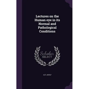 Lectures on the Human eye in its Normal and Pathological Conditions