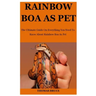 Rainbow Boa As Pet: The Ultimate Guide On Everything You Need To Know About Rainbow Boa As Pet