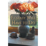 Ecstasy Will Have to Do