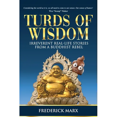 Turds of Wisdom: Irreverent Real-Life Stories from a Buddhist Rebel