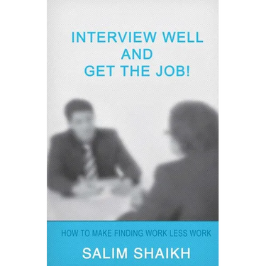 Interview Well And Get The Job!: How To Make Finding Work Less Work!