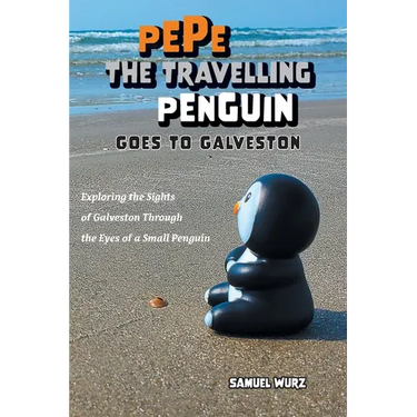 Pepe the Travelling Penguin Goes to Galveston: Exploring the Sights of Galveston Through the Eyes of a Small Penguin