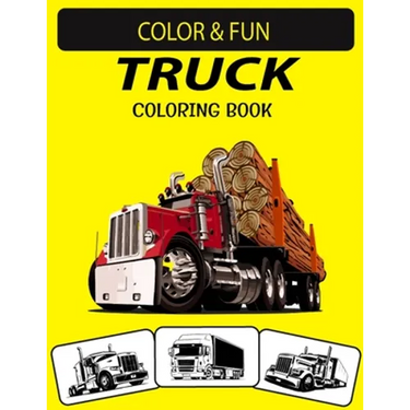 Truck Coloring Book: New and Expanded Edition Unique Designs Truck Coloring Book for Preschoolers, Kids & Adults