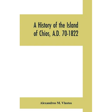 A history of the Island of Chios, A.D. 70-1822