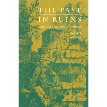 The Past in Ruins: Tradition and the Critique of Modernity
