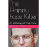 The Happy Face Killer An Anthology of True Crime