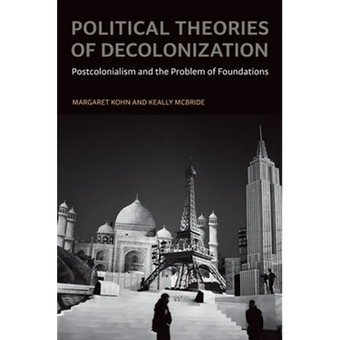 Political Theories of Decolonization: Postcolonialism and the Problem of Foundations