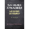 50+ Years a Teacher!!: Lessons Learned: A Memoir