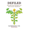 Defiled: The Spiritual Dangers of Alternative Medicine