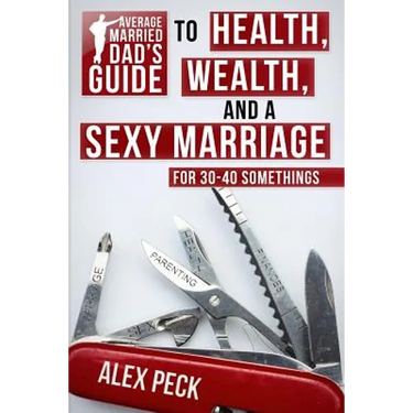 Average Married Dad's Guide to Health, Wealth, and a Sexy Marriage: For 30- to 40-Somethings