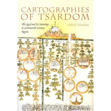 Cartographies of Tsardom: The Land and Its Meanings in Seventeenth-Century Russia