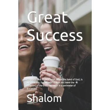 Great Success: Prophetic and inspirational: When the hand of God, is in a man life, for success? It does not leave the recipient of t