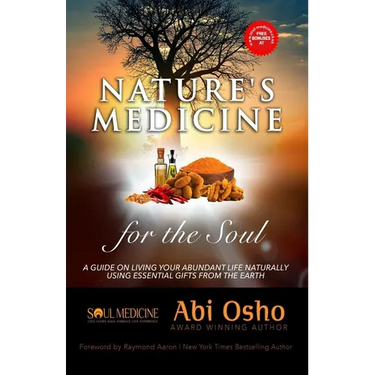 Nature's Medicine for the Soul: A Guide on Living Your Abundant Life Naturally Using Essential Gifts from the Earth