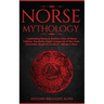 Norse Mythology: Captivating Stories & Timeless Tales Of Norse Folklore. The Myths, Sagas & Legends of The Gods, Immortals, Magical Creatures, Vikings