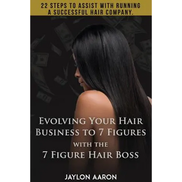 Evolving Your Hair Business to 7 Figures with the 7 Figure Hair Boss!: 22 steps to assist to with running a successful hair company!
