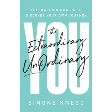 The Extraordinary UnOrdinary You: Follow Your Own Path, Discover Your Own Journey