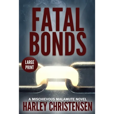 Fatal Bonds: Large Print: (Mischievous Malamute Mystery Series Book 6)