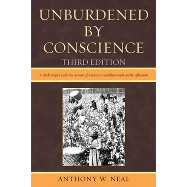 Unburdened by Conscience: A Black People's Collective Account of America's Ante-Bellum South and the Aftermath
