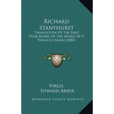 Richard Stanyhurst: Translation Of The First Four Books Of The Aeneis Of P. Virgilius Maro (1880)