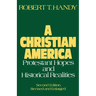 A Christian America: Protestant Hopes and Historical Realities