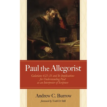 Paul the Allegorist: Galatians 4:21-31 and Its Implications for Understanding Paul as an Interpreter of Scripture