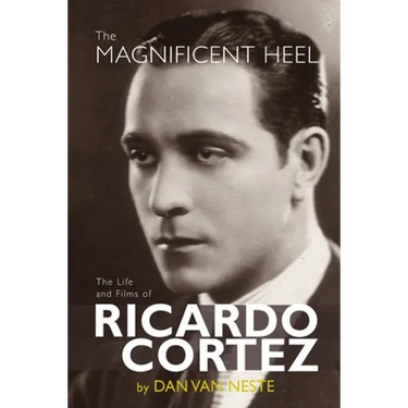 The Magnificent Heel: The Life and Films of Ricardo Cortez
