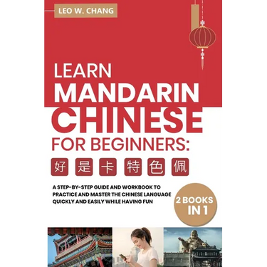 Learn Mandarin Chinese Workbook for Beginners: 2 books in 1: A Step-by-Step Textbook to Practice the Chinese Characters Quickly and Easily While Havin