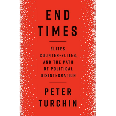 End Times: Elites, Counter-Elites, and the Path of Political Disintegration