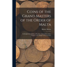 Coins of the Grand Masters of the Order of Malta: or Knights Hospitallers of St. John of Jerusalem, With a Chapter on the Money of the Crusades