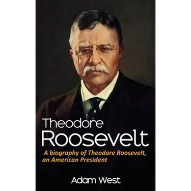 Theodore Roosevelt: A biography of Theodore Roosevelt, an American President