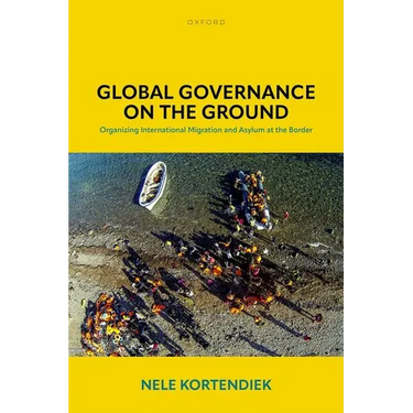 Global Governance on the Ground: Organizing International Migration and Asylum at the Border