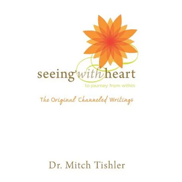 Seeing With Heart: To Journey From Within: The Original Channeled Writings