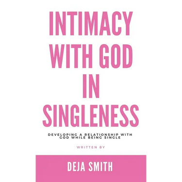 Intimacy with God in Singleness: Developing a Relationship with God While Being Single
