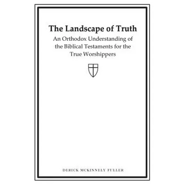 The Landscape of Truth: An Orthodox Understanding of the Biblical Testaments for the True Worshippers