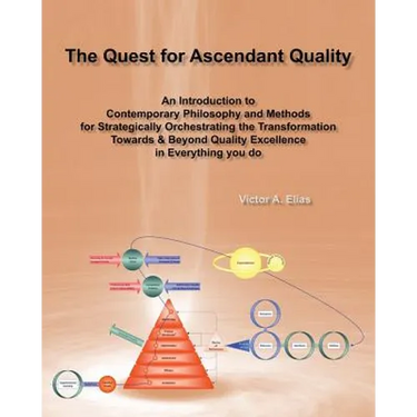 The Quest for Ascendant Quality: An Introduction to Contemporary Philosophy and Methods for Strategically Orchestrating the Transformation Towards & B