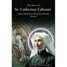 The Story of St. Catherine Labouré and the Miraculous Medal That Brought Miracles: The Apparitions, the Medal, and the Unseen Power of Marian Devotion