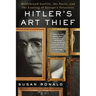 Hitler's Art Thief: Hildebrand Gurlitt, the Nazis, and the Looting of Europe's Treasures