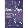 Victim Slayer: Overcoming Your Past, Embracing Your Future