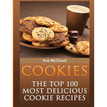 Cookies: The Top 100 Most Delicious Cookie Recipes