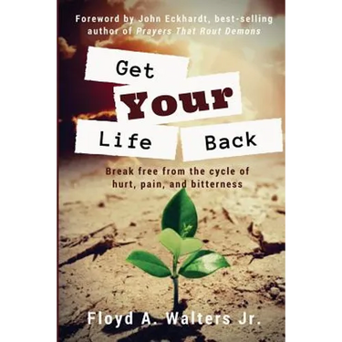 Get Your Life Back: Break Free from the Cycle of Hurt, Pain, and Bitterness