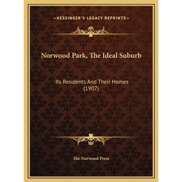 Norwood Park, The Ideal Suburb: Its Residents And Their Homes (1907)