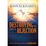 Destroying the Spirit of Rejection: Receive Love and Acceptance and Find Healing
