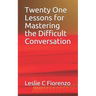 Twenty One Lessons for Mastering the Difficult Conversation
