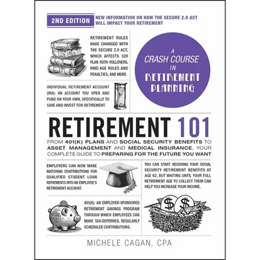Retirement 101, 2nd Edition: From 401(k) Plans and Social Security Benefits to Asset Management and Medical Insurance, Your Complete Guide to Preparin