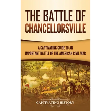 The Battle of Chancellorsville: A Captivating Guide to an Important Battle of the American Civil War