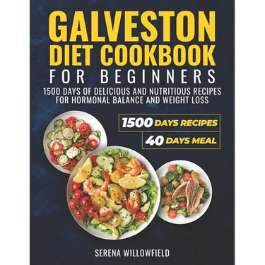 Galveston Diet Cookbook for Beginners: 1500 Days of Delicious and Nutritious Recipes for Hormonal Balance and Weight Loss Serena