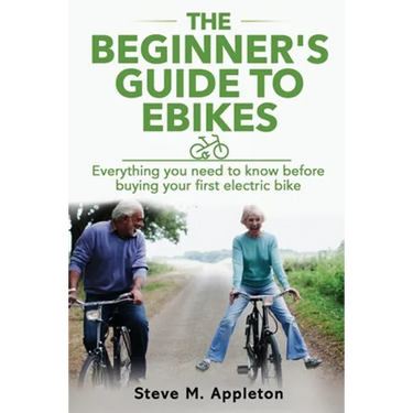 The Beginner's Guide to Ebikes: Everything you need to know about electric bikes, but were afraid to ask