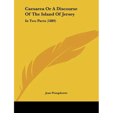Caesarea Or A Discourse Of The Island Of Jersey: In Two Parts (1889)