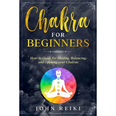 Chakra for Beginners: How-to Guide for Healing, Balancing, and Opening your Chakras