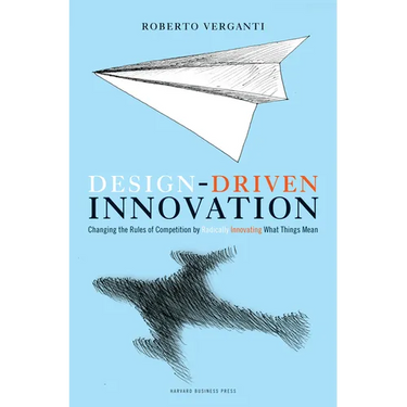 Design Driven Innovation: Changing the Rules of Competition by Radically Innovating What Things Mean